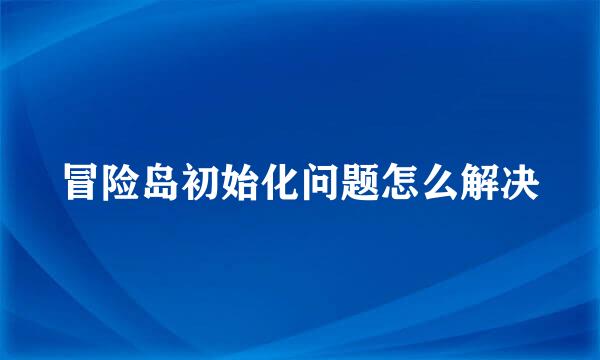 冒险岛初始化问题怎么解决