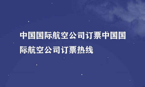 中国国际航空公司订票中国国际航空公司订票热线