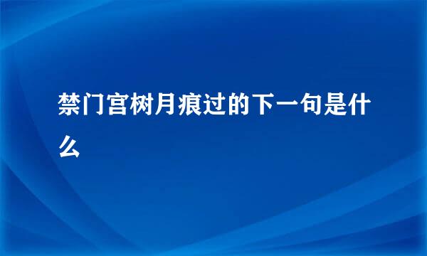 禁门宫树月痕过的下一句是什么