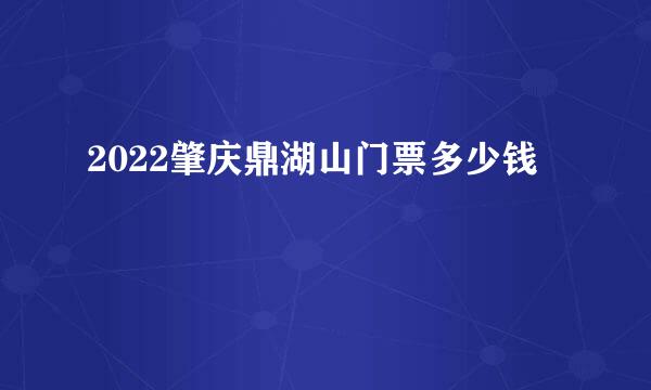 2022肇庆鼎湖山门票多少钱