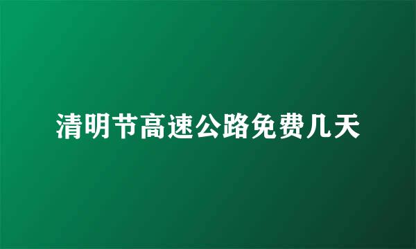 清明节高速公路免费几天