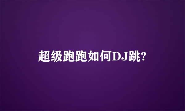 超级跑跑如何DJ跳?