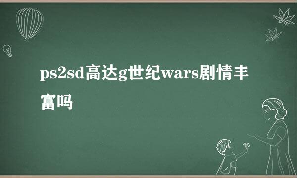 ps2sd高达g世纪wars剧情丰富吗