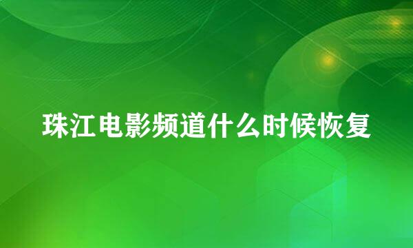 珠江电影频道什么时候恢复