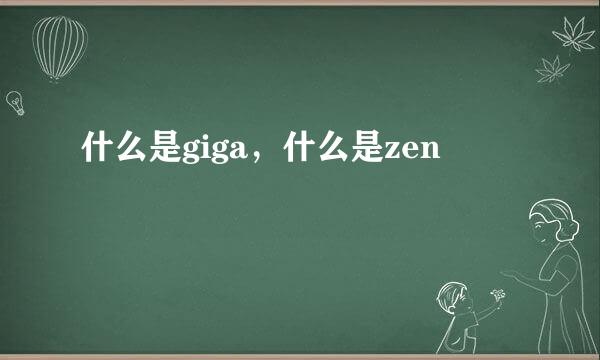 什么是giga，什么是zen