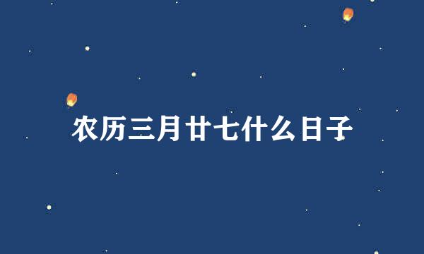 农历三月廿七什么日子