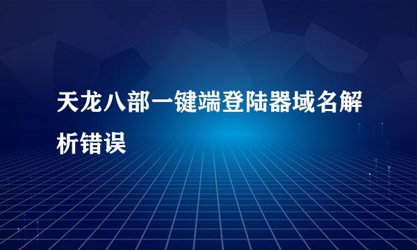 天龙八部一键端登陆器域名解析错误