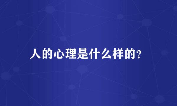 人的心理是什么样的？