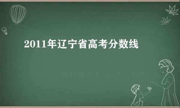 2011年辽宁省高考分数线