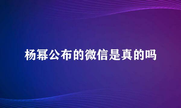 杨幂公布的微信是真的吗