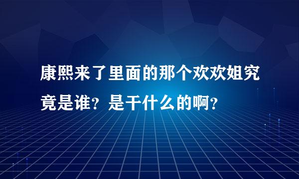 康熙来了里面的那个欢欢姐究竟是谁？是干什么的啊？