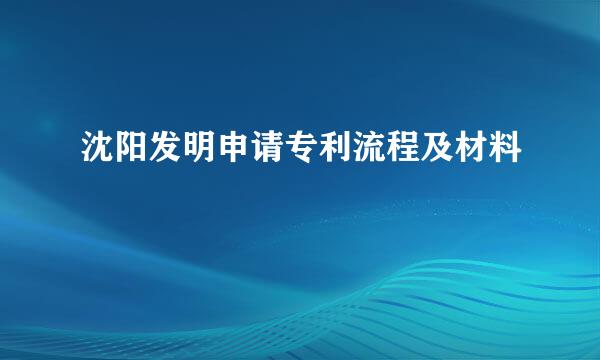 沈阳发明申请专利流程及材料