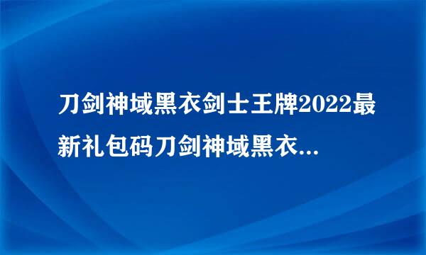 刀剑神域黑衣剑士王牌2022最新礼包码刀剑神域黑衣剑士王牌兑换码大全