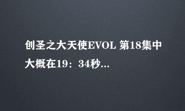 创圣之大天使EVOL 第18集中大概在19：34秒开始放的歌曲叫什么是谁唱的？