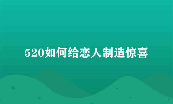 520如何给恋人制造惊喜