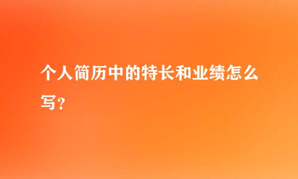 个人简历中的特长和业绩怎么写？