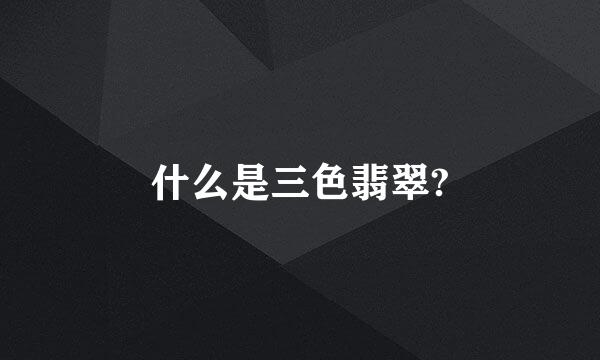 什么是三色翡翠?