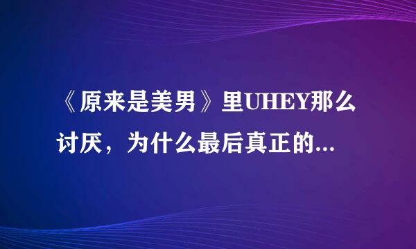 《原来是美男》里UHEY那么讨厌，为什么最后真正的高美男还追求她？