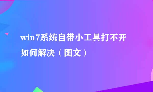 win7系统自带小工具打不开如何解决（图文）