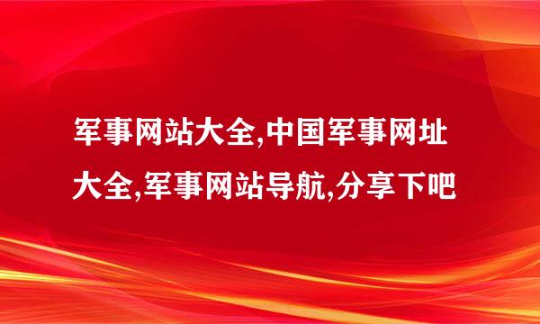 军事网站大全,中国军事网址大全,军事网站导航,分享下吧