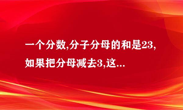 一个分数,分子分母的和是23,如果把分母减去3,这个分数就等于1,原来这个分数是多少?是什么分数?