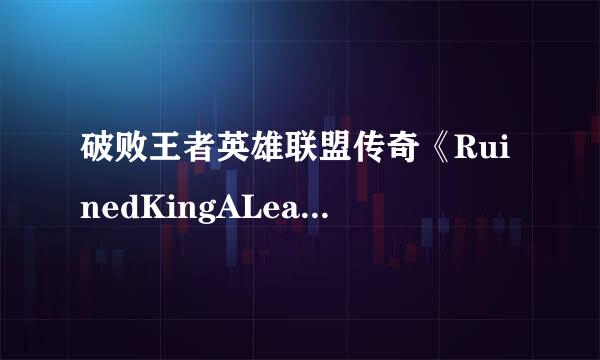 破败王者英雄联盟传奇《RuinedKingALeagueofLegendsStory》全收集通关攻略