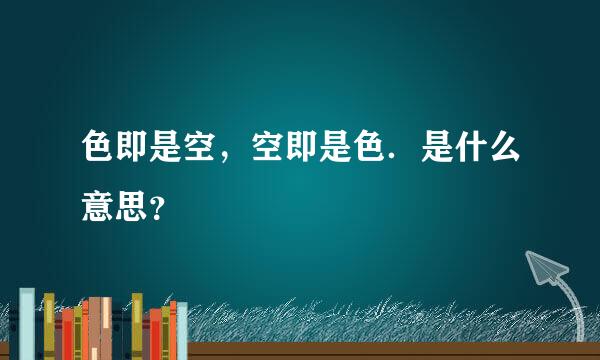 色即是空，空即是色．是什么意思？