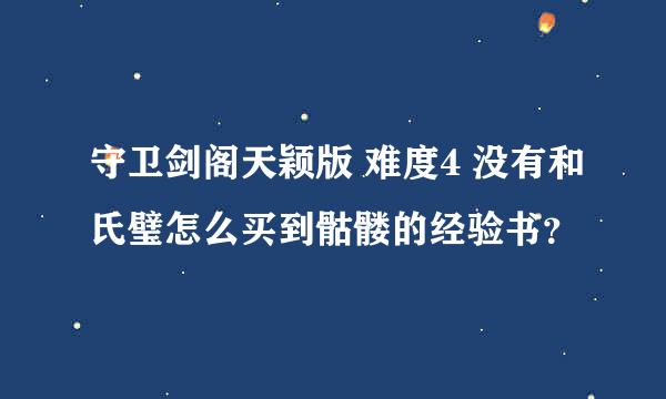 守卫剑阁天颖版 难度4 没有和氏璧怎么买到骷髅的经验书？