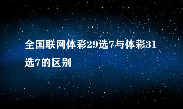 全国联网体彩29选7与体彩31选7的区别