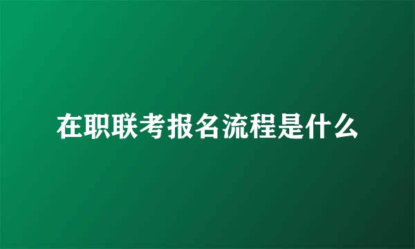 在职联考报名流程是什么