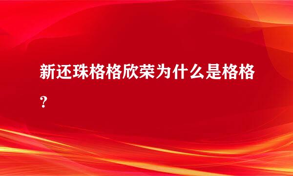 新还珠格格欣荣为什么是格格？