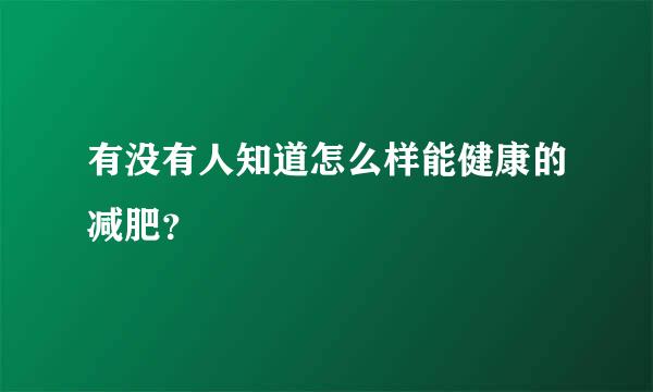 有没有人知道怎么样能健康的减肥？