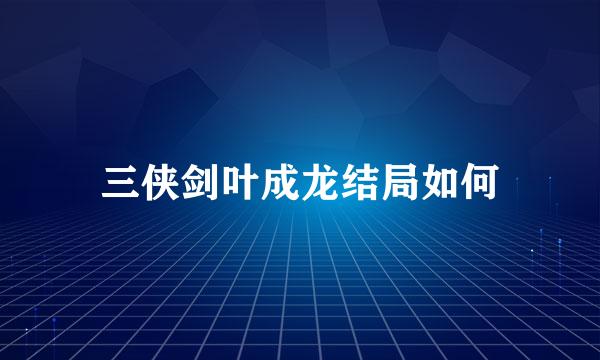 三侠剑叶成龙结局如何