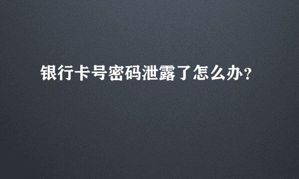 银行卡号密码泄露了怎么办？