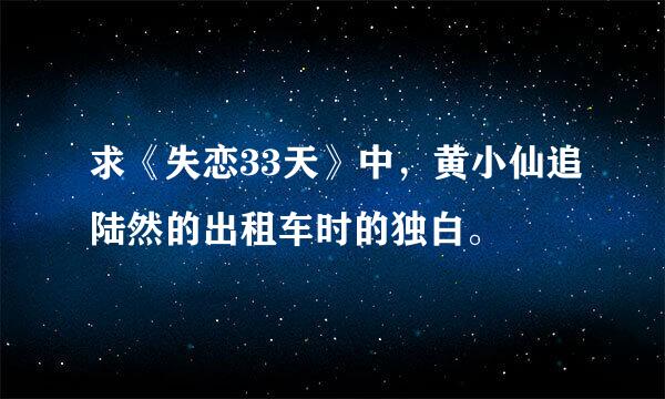 求《失恋33天》中，黄小仙追陆然的出租车时的独白。