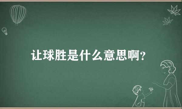 让球胜是什么意思啊？