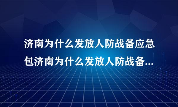 济南为什么发放人防战备应急包济南为什么发放人防战备应急包有什么深意吗?