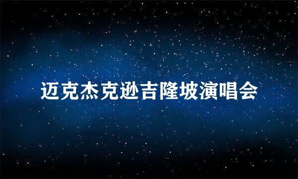 迈克杰克逊吉隆坡演唱会