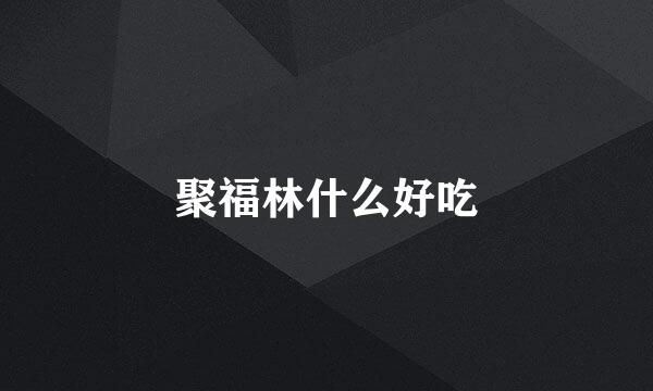 聚福林什么好吃