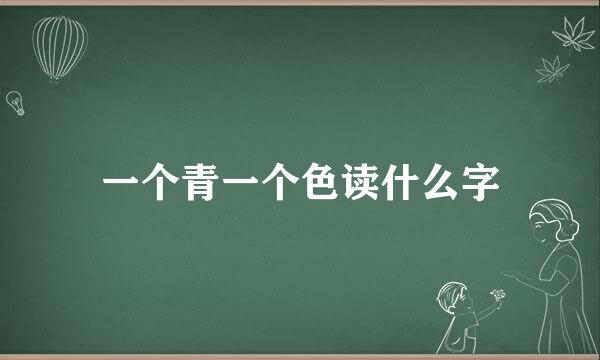 一个青一个色读什么字