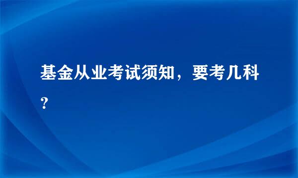 基金从业考试须知，要考几科？