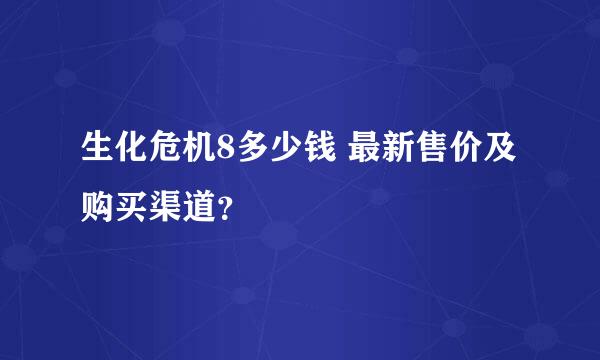 生化危机8多少钱 最新售价及购买渠道？