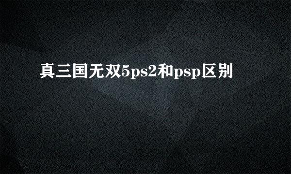 真三国无双5ps2和psp区别