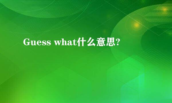 Guess what什么意思?