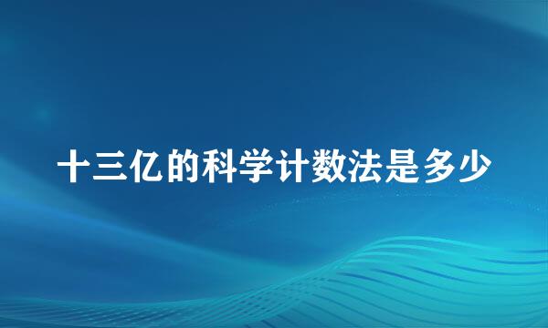 十三亿的科学计数法是多少