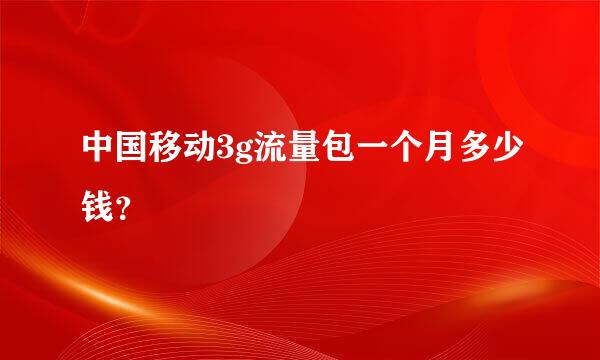 中国移动3g流量包一个月多少钱？