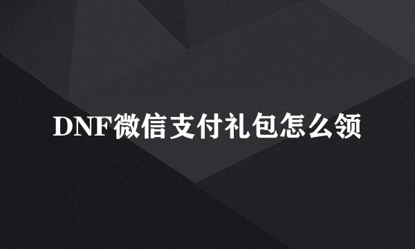 DNF微信支付礼包怎么领