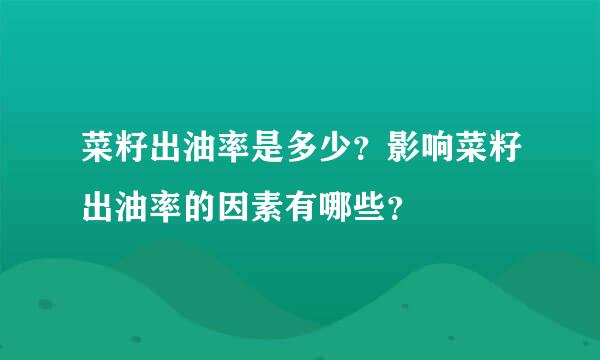 菜籽出油率是多少？影响菜籽出油率的因素有哪些？