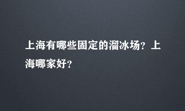 上海有哪些固定的溜冰场？上海哪家好？