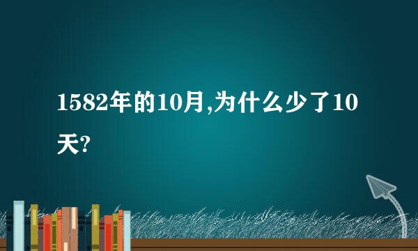 1582年的10月,为什么少了10天?